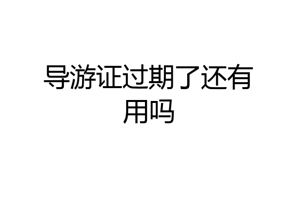 导游证过期了还有用吗