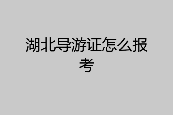 湖北导游证怎么报考