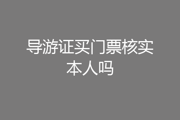 导游证买门票核实本人吗