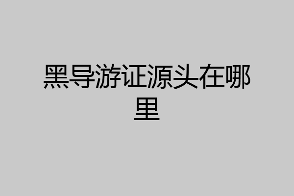 黑导游证源头在哪里