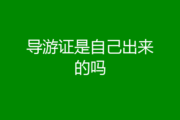 导游证是自己出来的吗