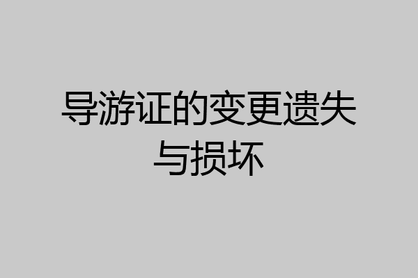 导游证的变更遗失与损坏