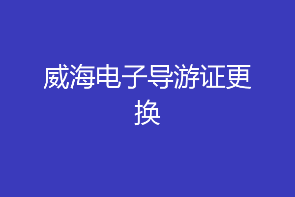 威海电子导游证更换