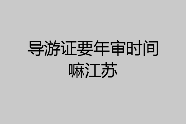 导游证要年审时间嘛江苏