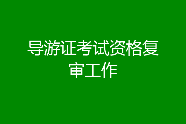 导游证考试资格复审工作