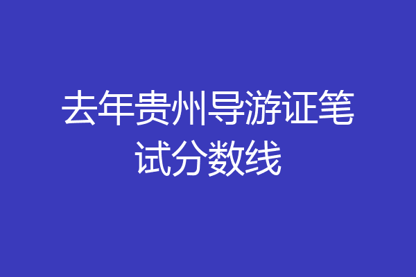 去年贵州导游证笔试分数线