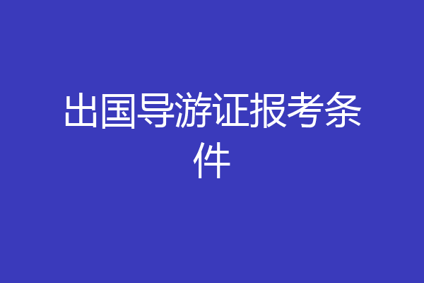 出国导游证报考条件