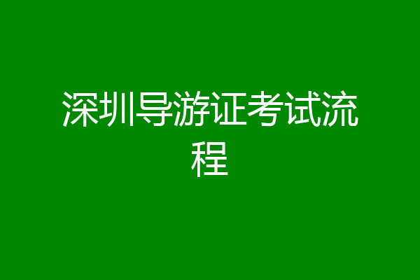 深圳导游证考试流程