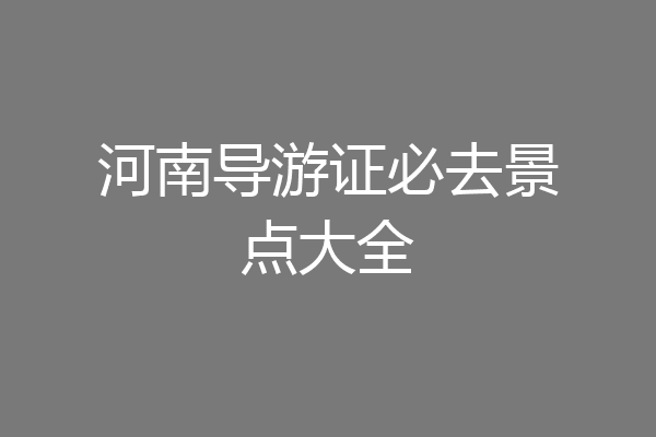 河南导游证必去景点大全