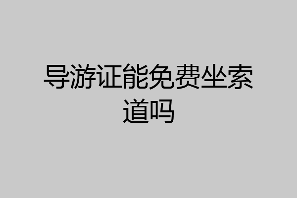 导游证能免费坐索道吗
