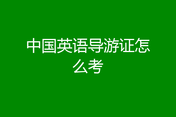 中国英语导游证怎么考