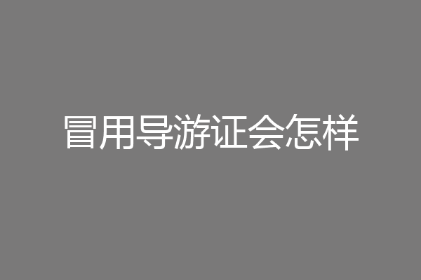 冒用导游证会怎样