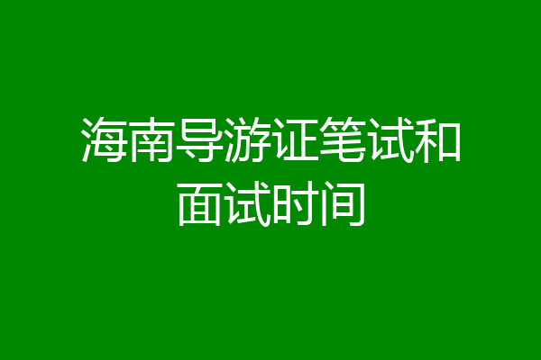 海南导游证笔试和面试时间