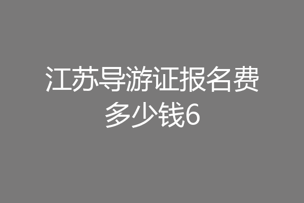 江苏导游证报名费多少钱6