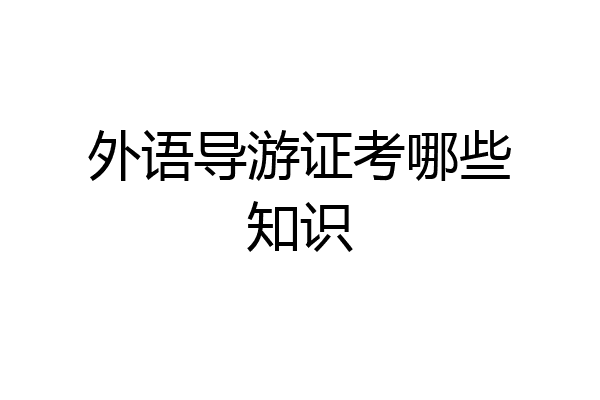 外语导游证考哪些知识