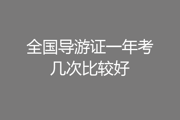 全国导游证一年考几次比较好
