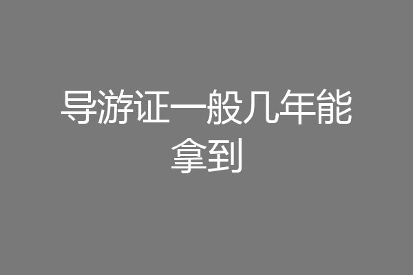 导游证一般几年能拿到