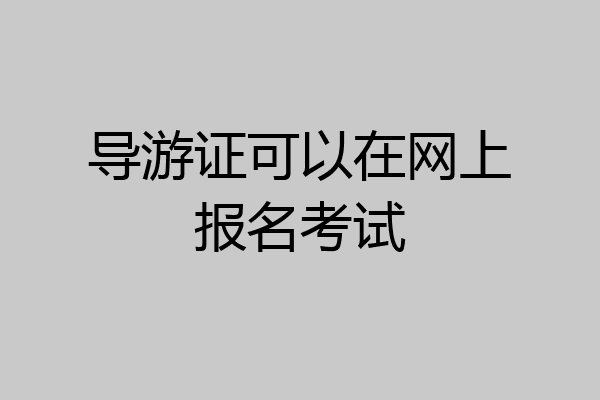 导游证可以在网上报名考试