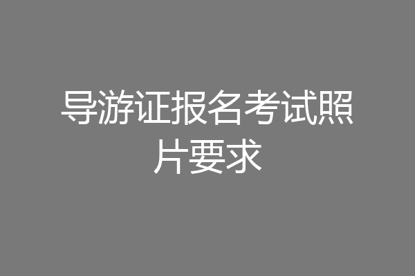 导游证报名考试照片要求