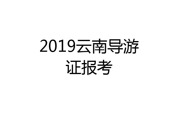 2019云南导游证报考