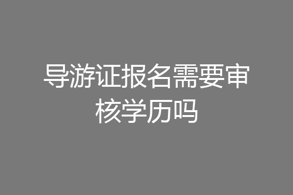 导游证报名需要审核学历吗