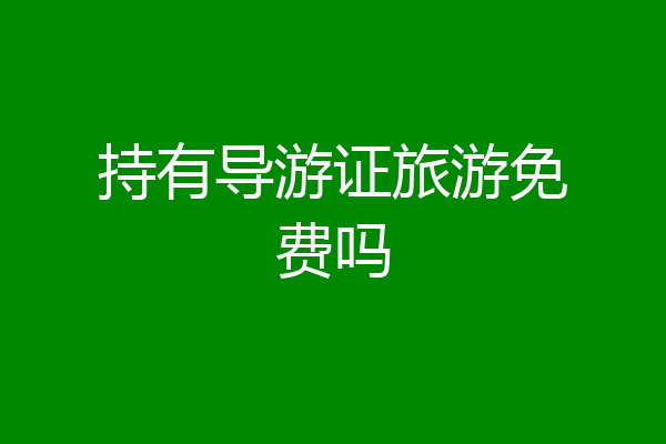 持有导游证旅游免费吗