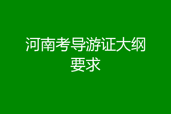 河南考导游证大纲要求
