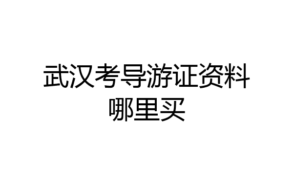 武汉考导游证资料哪里买