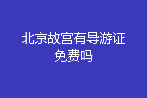 北京故宫有导游证免费吗