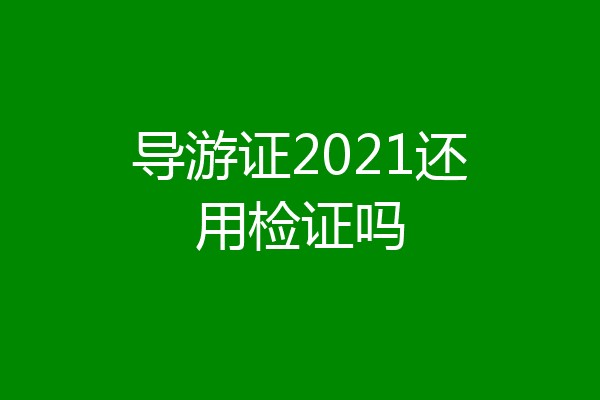 导游证2021还用检证吗