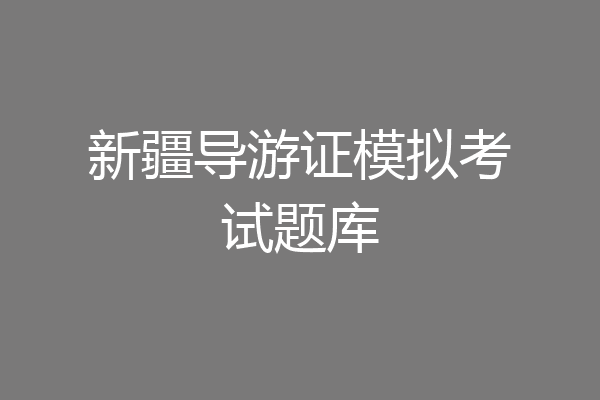 新疆导游证模拟考试题库