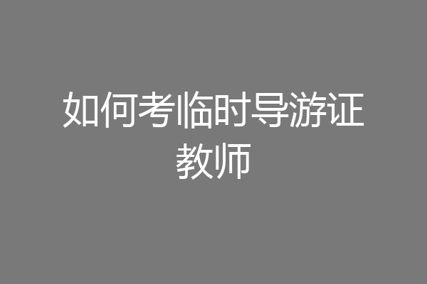 如何考临时导游证教师
