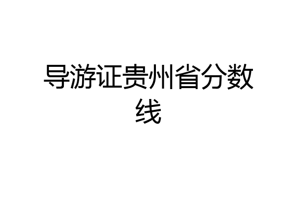 导游证贵州省分数线