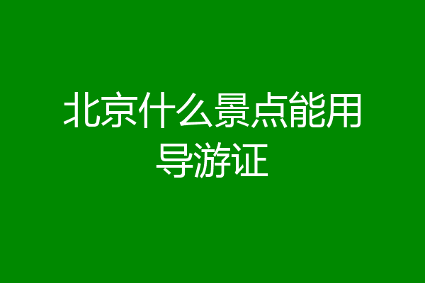 北京什么景点能用导游证