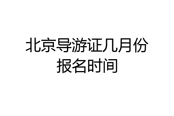北京导游证几月份报名时间