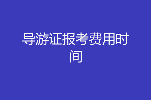 导游证报考费用时间