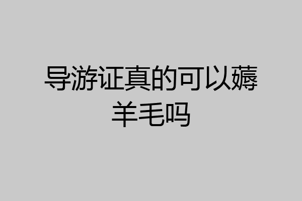 导游证真的可以薅羊毛吗