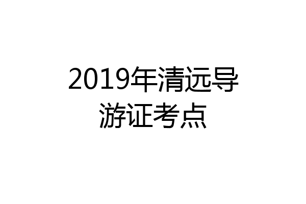 2019年清远导游证考点