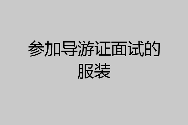 参加导游证面试的服装