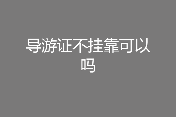导游证不挂靠可以吗