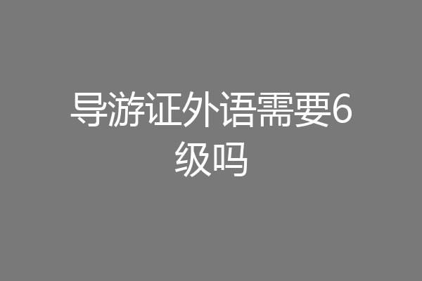 导游证外语需要6级吗