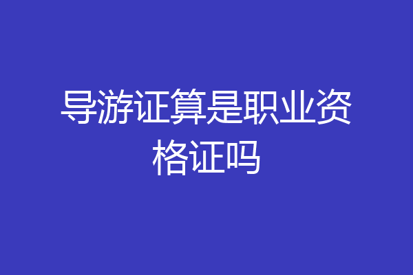 导游证算是职业资格证吗