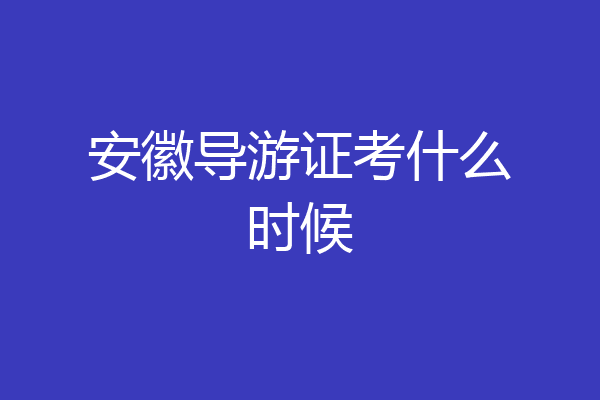 安徽导游证考什么时候