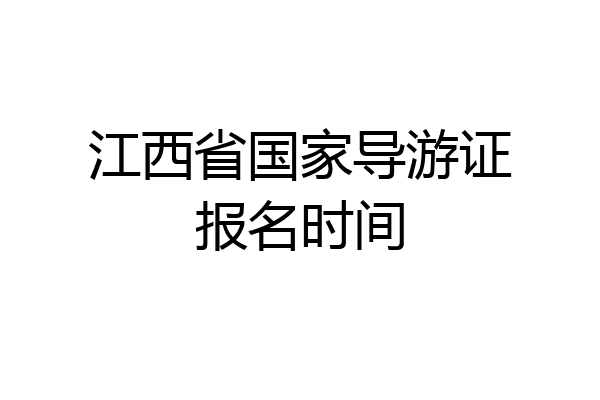 江西省国家导游证报名时间