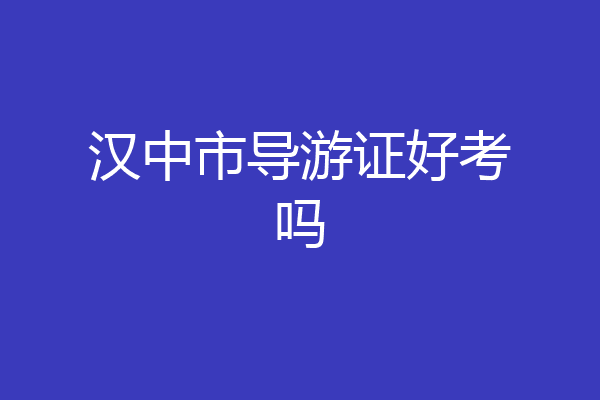 汉中市导游证好考吗