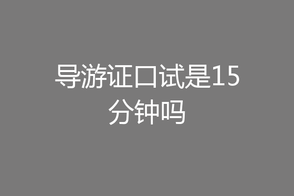 导游证口试是15分钟吗