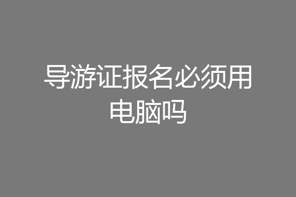 导游证报名必须用电脑吗