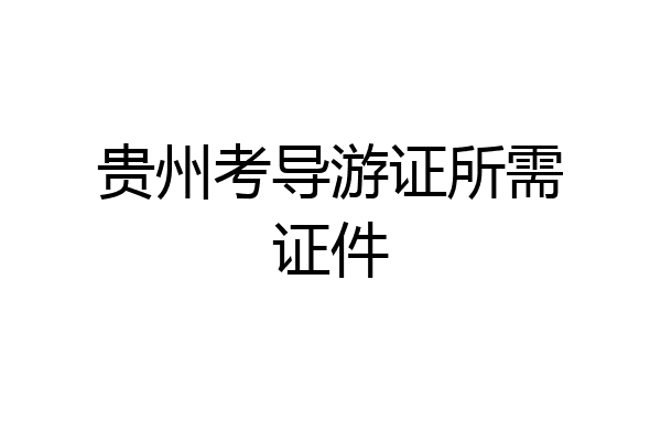 贵州考导游证所需证件