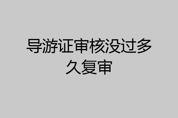 导游证审核没过多久复审