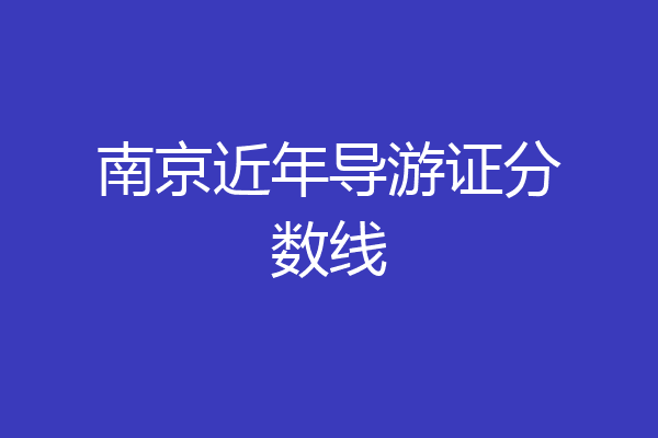南京近年导游证分数线